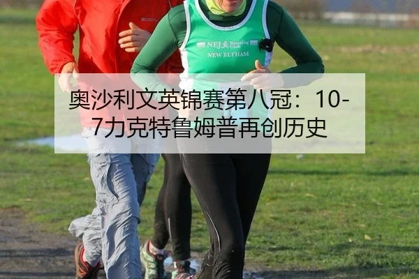 奥沙利文英锦赛第八冠：10-7力克特鲁姆普再创历史